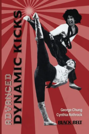 Advanced Dynamic Kicks Book by George Chung & Cynthia Rothrock